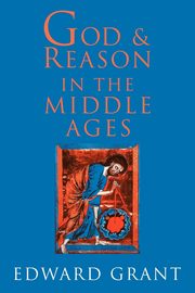 God and Reason in the Middle Ages, Grant Edward