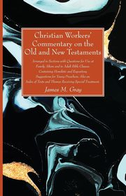 Christian Workers' Commentary on the Old and New Testaments, Gray James M.