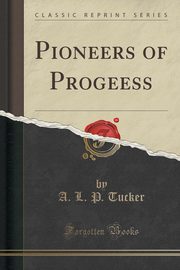 ksiazka tytu: Pioneers of Progeess (Classic Reprint) autor: Tucker A. L. P.