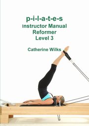 ksiazka tytu: p-i-l-a-t-e-s Instructor Manual Reformer Level 3 autor: Wilks Catherine