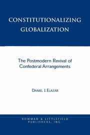 Constitutionalizing Globalization, Elazar Daniel J.