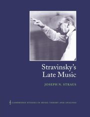 Stravinsky's Late Music, Straus Joseph N.