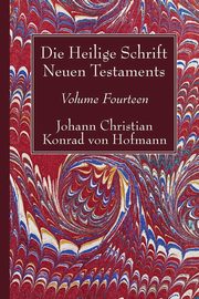 Die Heilige Schrift Neuen Testaments, Volume Fourteen, Hofmann Johann Christian Konrad von