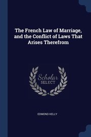 The French Law of Marriage, and the Conflict of Laws That Arises Therefrom, Kelly Edmond