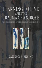 Learning to Live After the Trauma of a Stroke, McSkimming Dan