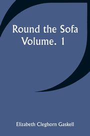 Round the Sofa; Volume. 1, Gaskell Elizabeth Cleghorn