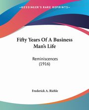 Fifty Years Of A Business Man's Life, Riehle Frederick A.