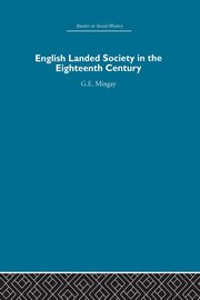 English Landed Society in the Eighteenth Century, Mingay G.E