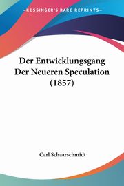 Der Entwicklungsgang Der Neueren Speculation (1857), Schaarschmidt Carl