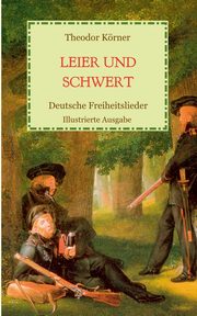 Leier und Schwert - Deutsche Freiheitslieder, Krner Theodor