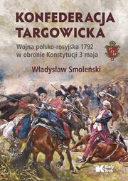 ksiazka tytu: Konfederacja targowicka Wojna polsko-rosyjska 1792 w obronie Konstytucji 3 maja autor: Smoleski Wadysaw