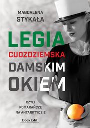 Legia Cudzoziemska damskim okiem, czyli pomaracze na Antarktydzie, Stykaa Magdalena