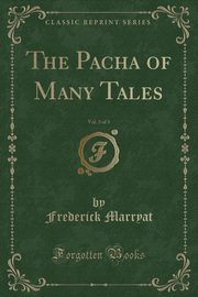 ksiazka tytu: The Pacha of Many Tales, Vol. 3 of 3 (Classic Reprint) autor: Marryat Frederick