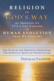 Religion Is God's Way of Showing Us It's a Lot Earlier in Human Evolution Than We Thought, Falknor Douglas