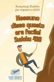 Nessuno disse questo era facile! Sudoku 400 | Rompicapi Sudoku per ragazzi e adulti, Puzzle Therapist