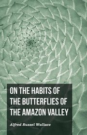 On the Habits of the Butterflies of the Amazon Valley, Wallace Alfred Russel