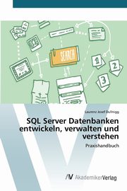 SQL Server Datenbanken entwickeln, verwalten und verstehen, Dullnigg Laurenz Josef