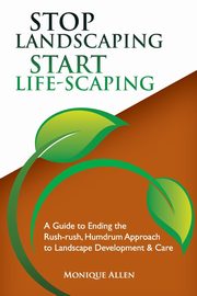 Stop Landscaping, Start LifeScaping, Allen Monique