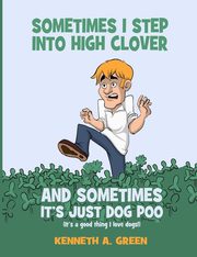 Sometimes I Step into High Clover And Sometimes It's Just Dog Poo, Green Kenneth A.