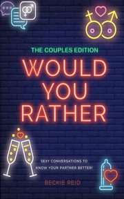 ksiazka tytu: The Couples Would You Rather Edition - Sexy conversations to know your partner better! autor: Reid Beckie