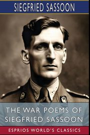 The War Poems of Siegfried Sassoon (Esprios Classics), Sassoon Siegfried