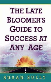 The Late Bloomer's Guide to Success at Any Age, Sully Susan