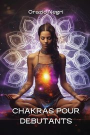 CHAKRAS POUR DEBUTANTS, Negri Orazio