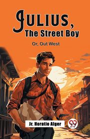 Julius, The Street Boy Or, Out West, Alger Jr. Horatio