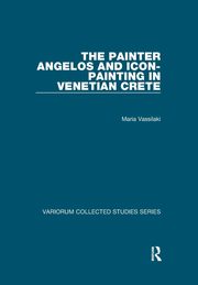 The Painter Angelos and Icon-Painting in Venetian Crete, Vassilaki Maria