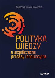 Polityka wiedzy a wspczesne procesy innowacyjne, Goliska-Pieszyska Magorzata