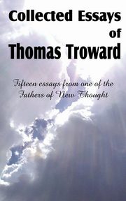 ksiazka tytu: Collected Essays of Thomas Troward autor: Troward Thomas