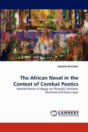 ksiazka tytu: The African Novel in the Context of Combat Poetics autor: Bamidele Ayodele