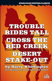 Trouble Rides Tall / Cross the Red Creek / Desert Stake-Out, Whittington Harry