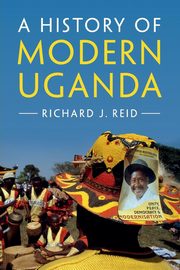 A History of Modern Uganda, Reid Richard J.