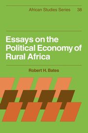 Essays on the Political Economy of Rural Africa, Bates Robert H.