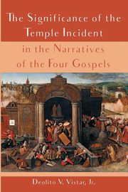 The Significance of the Temple Incident in the Narratives of the Four Gospels, Vistar Deolito V. Jr.