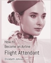 How to Become an Airline Flight Attendant, Johnson Elizabeth