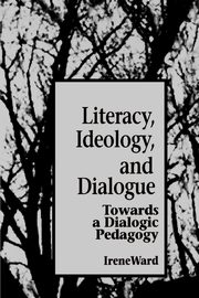 Literacy, Ideology, and Dialogue, Ward Irene