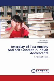 Interplay of Test Anxiety And Self Concept in Indian Adolescents, Mitra De Mom