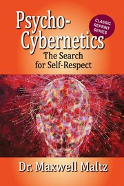Psycho-Cybernetics The Search for Self-Respect, Maltz Maxwell