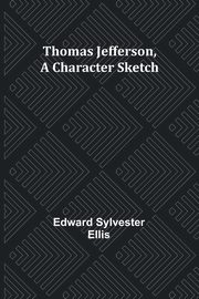 Thomas Jefferson, A Character Sketch, Ellis Edward Sylvester