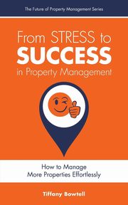 ksiazka tytu: From Stress to Success in Property Management autor: Bowtell Tiffany