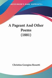 A Pageant And Other Poems (1881), Rossetti Christina Georgina