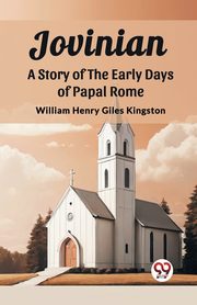 Jovinian A Story of the Early Days of Papal Rome, Kingston William Henry Giles