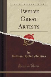 ksiazka tytu: Twelve Great Artists (Classic Reprint) autor: Downes William Howe