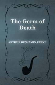 ksiazka tytu: The Germ of Death autor: Reeve Arthur Benjamin