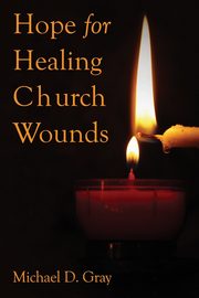 Hope For Healing Church Wounds, Gray Dr. Michael
