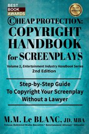 CHEAP PROTECTION COPYRIGHT HANDBOOK FOR SCREENPLAYS, 2nd Edition, Le Blanc M. M.