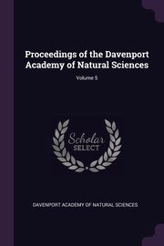 Proceedings of the Davenport Academy of Natural Sciences; Volume 5, Davenport Academy Of Natural Sciences