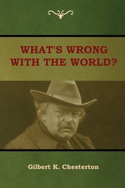 What's Wrong With the World?, Chesterton Gilbert K.